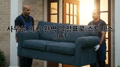 사무실 이사, 완벽 일정표로 스트레스 OUT!