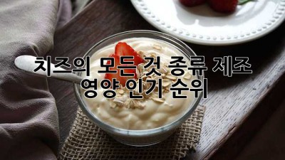 치즈의 모든 것: 종류, 제조, 영양, 인기 순위